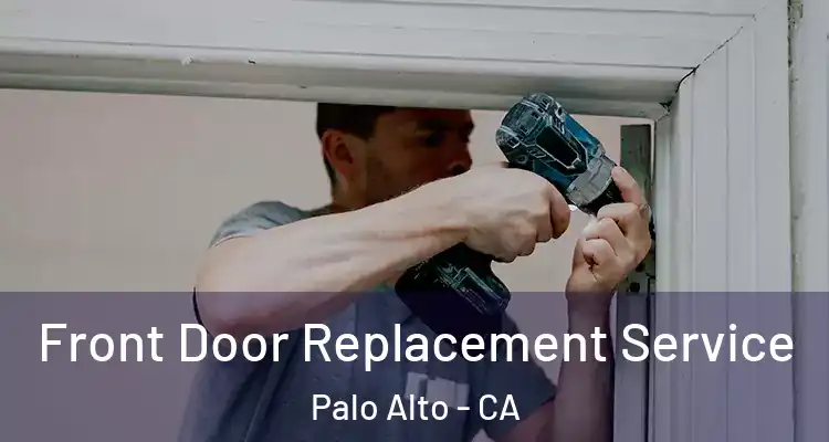  Front Door Replacement Service Palo Alto - CA