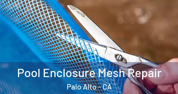  Pool Enclosure Mesh Repair Palo Alto - CA