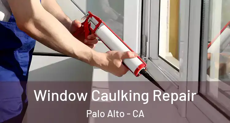  Window Caulking Repair Palo Alto - CA