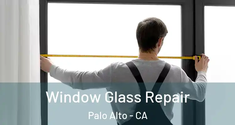  Window Glass Repair Palo Alto - CA